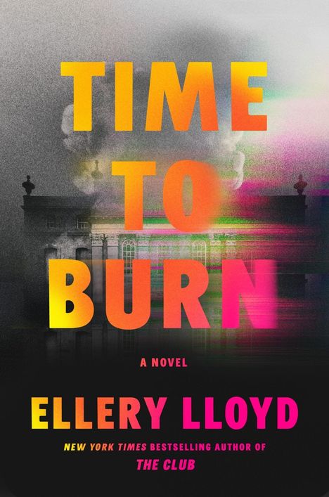 Text: "Time to Burn", "A Novel", "Ellery Lloyd", "New York Times Bestselling Author of The Club". Eine neblige Szene mit einem Gebäude.