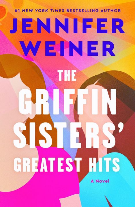 „#1 New York Times Bestselling Author“, „Jennifer Weiner“, „The Griffin Sisters' Greatest Hits“, „A Novel“. Zwei bunte Frauenabbildungen auf farbigem Hintergrund.