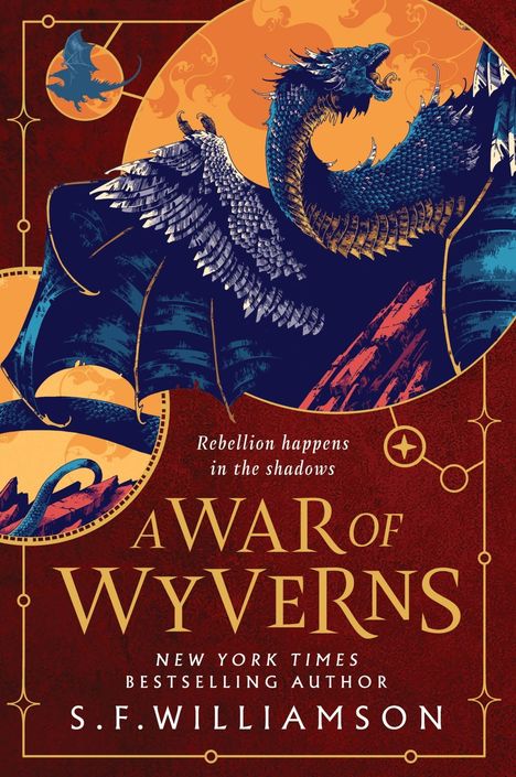 "Rebellion happens in the shadows. A War of Wyverns. New York Times Bestselling Author S.F. Williamson." Illustration: Drache.