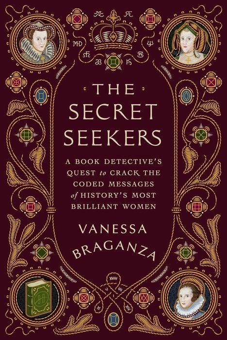 "The Secret Seekers. A Book Detective's Quest to Crack the Coded Messages of History's Most Brilliant Women. Vanessa Braganza." Umrahmt von Porträts und Verzierungen.