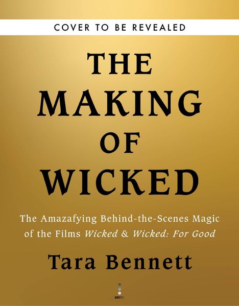 Text: "Cover to be revealed. The Making of Wicked. The Amazafying Behind-the-Scenes Magic of the Films Wicked & Wicked: For Good. Tara Bennett."

Hintergrund: Gold. Unten kleines Logo.