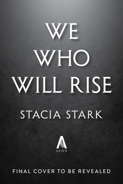 "We Who Will Rise" steht in großer Schrift. Darunter: "Stacia Stark" und "Final cover to be revealed." Avon-Logo darunter.