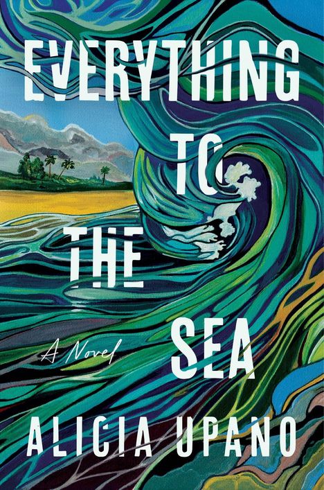 TEXT: EVERYTHING TO THE SEA ALICIA UPANO. Illustration einer Welle mit Landschaft im Hintergrund.