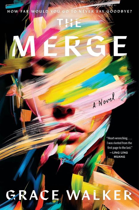 „HOW FAR WOULD YOU GO TO NEVER SAY GOODBYE?“ „THE MERGE, A Novel“ von „GRACE WALKER“. Gesicht mit bunten Pinselstrichen.