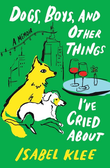 „Dogs, Boys, and Other Things I’ve Cried About. Isabel Klee. A Memoir.“ Zwei Hunde, Stadtsilhouette, zwei Weingläser.