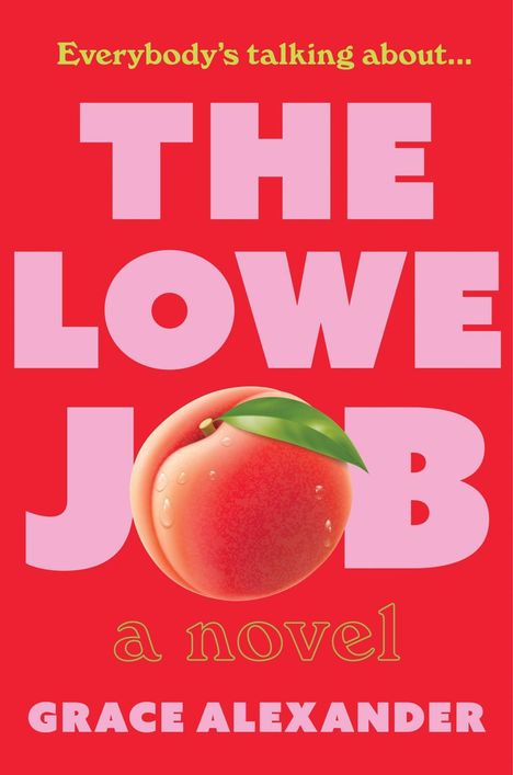 "Everybody's talking about… THE LOWE JOB a novel GRACE ALEXANDER" auf rotem Hintergrund, mit einem großen Pfirsich.