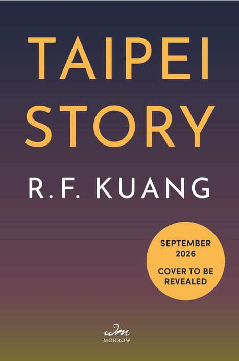 "TAIPEI STORY, R.F. KUANG, September 2026 Cover to be Revealed." Schrift auf farbigem Hintergrund mit einem Kreis, unten kleines Logo.