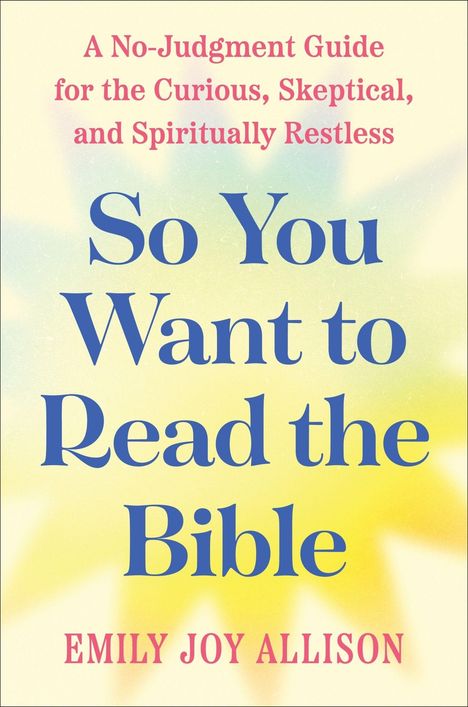 Oben: "A No-Judgment Guide..." Unten: "So You Want to Read the Bible" von Emily Joy Allison. Helle, sanfte Farben.