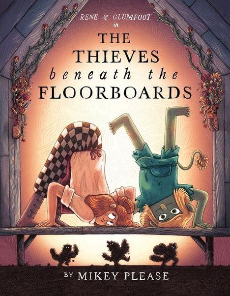 "Rene & Glumfoot in The Thieves Beneath the Floorboards by Mikey Please." Zwei Kinder schauen kopfüber durch Dielen.
