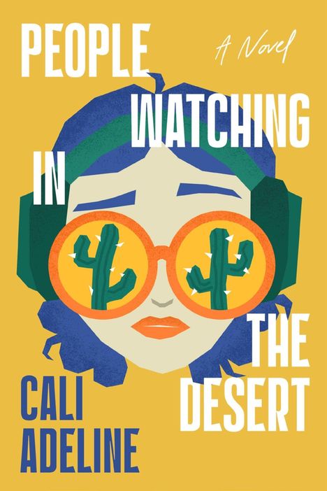 "People Watching in the Desert. A Novel. Cali Adeline." Illustration: Gesicht mit Brille, Kakteen in den Gläsern.