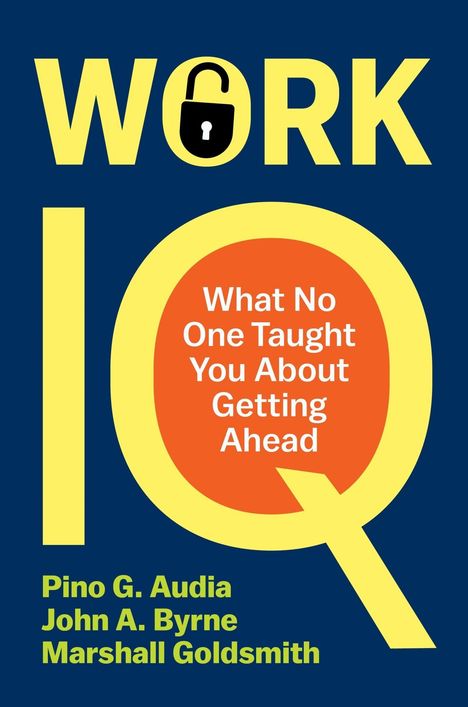 Titel: „WORK IQ“. Text in Sprechblase: „What No One Taught You About Getting Ahead.“ Autoren: Pino G. Audia, John A. Byrne, Marshall Goldsmith. Hintergrund dunkelblau, gelbe und orange Elemente.