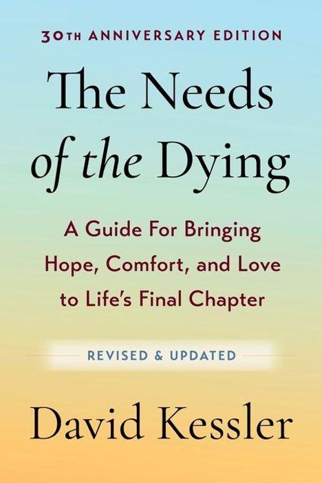 "30th Anniversary Edition. The Needs of the Dying: A Guide For Bringing Hope, Comfort, and Love to Life's Final Chapter. Revised & Updated. David Kessler." Der Hintergrund verläuft von Hellblau zu Hellorange.