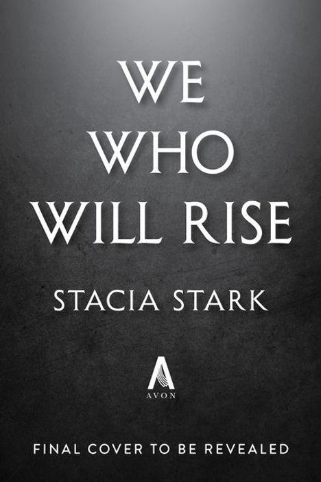 "We Who Will Rise" von Stacia Stark, AVON Logo, Text: "Final Cover to be revealed", auf grauem Hintergrund.