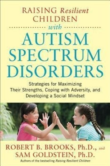 Robert Brooks: Raising Resilient Children with Autism Spectrum Disorders: Strategies for Maximizing Their Strengths, Coping with Adversity, and Developing a Social Mindset, Buch