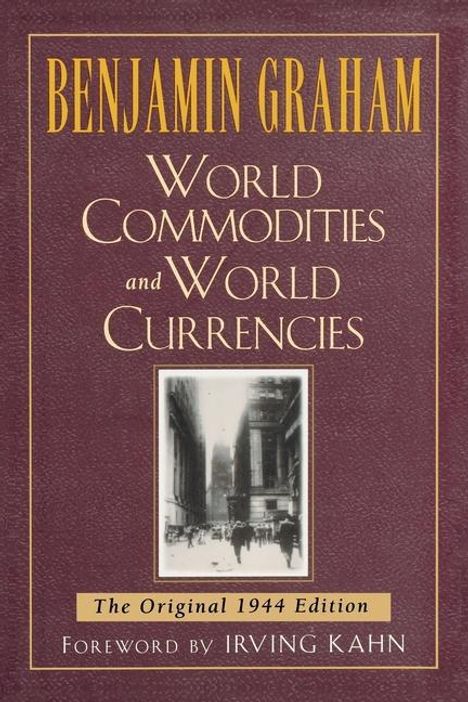 "BENJAMIN GRAHAM: WORLD COMMODITIES and WORLD CURRENCIES. The Original 1944 Edition. Foreword by IRVING KAHN." Ein altes Foto von einer belebten Straßenszene.