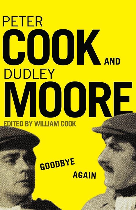 Text: "Peter Cook and Dudley Moore, Edited by William Cook, Goodbye Again." Gelber Hintergrund mit zwei Männern in Hüten.
