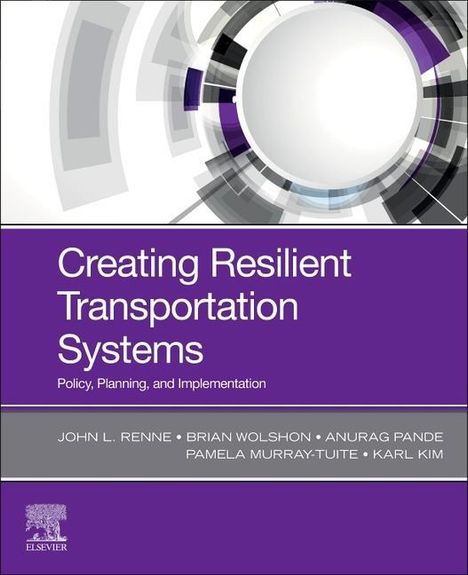 Renne, John (Director, Center for Urban and Environmental Solutions (CUES) and Associate Professor, School of Urban and Regional Planning, Florida Atlantic University, USA): Renne, J: Creating Resilient Transportation Systems, Buch