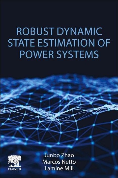 Junbo Zhao (Assistant Professor, Department of Electrical and Computer Engineering, University of Connecticut, USA): Zhao, J: Robust Dynamic State Estimation of Power Systems, Buch