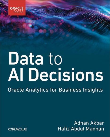 „Data to AI Decisions“, „Oracle Analytics for Business Insights“. Autoren: Adnan Akbar, Hafiz Abdul Mannan. Hintergrund: Technologie-Thema.