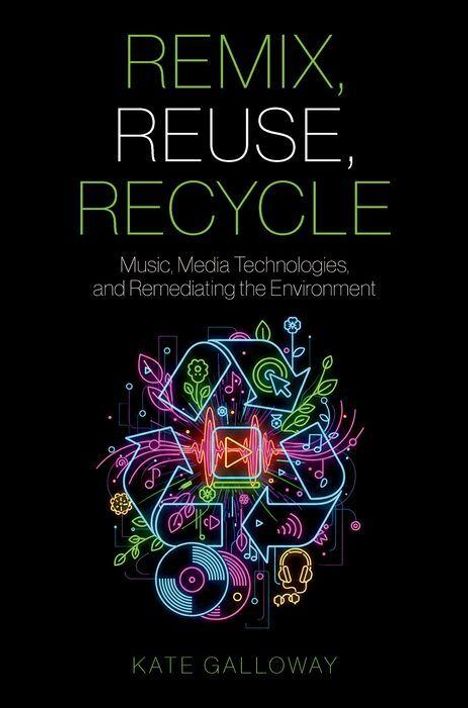 „REMIX, REUSE, RECYCLE: Music, Media Technologies, and Remediating the Environment“ von Kate Galloway. Bunte Neon-Illustration.