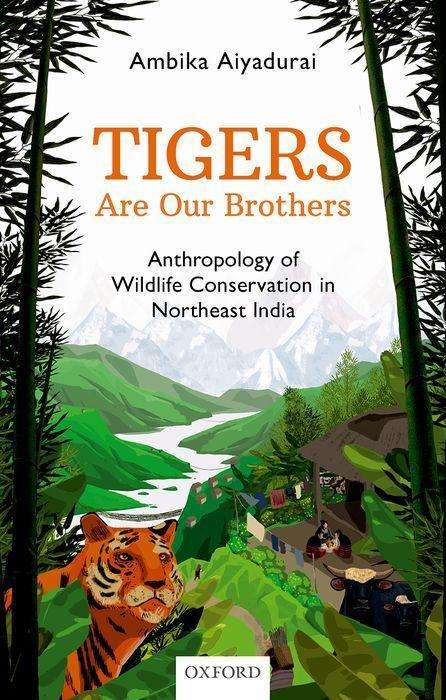 Ambika Aiyadurai: Tigers Are Our Brothers: Anthropology of Wildlife Conservation in Northeast India, Buch