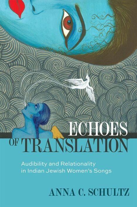"Echoes of Translation", "Audibility and Relationality in Indian Jewish Women's Songs", "Anna C. Schultz". Illustration mit Gesicht und Vogel.