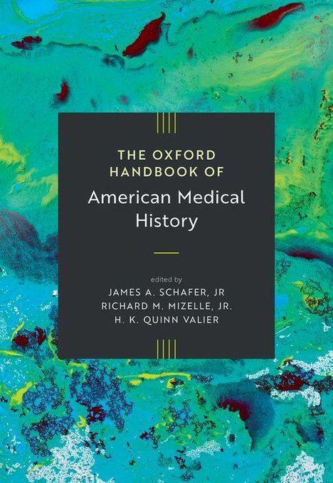 "The Oxford Handbook of American Medical History" von James A. Schafer, Jr., Richard M. Mizelle, Jr., H. K. Quinn Valier. Abstrakte Kunst in Blau- und Grüntönen.