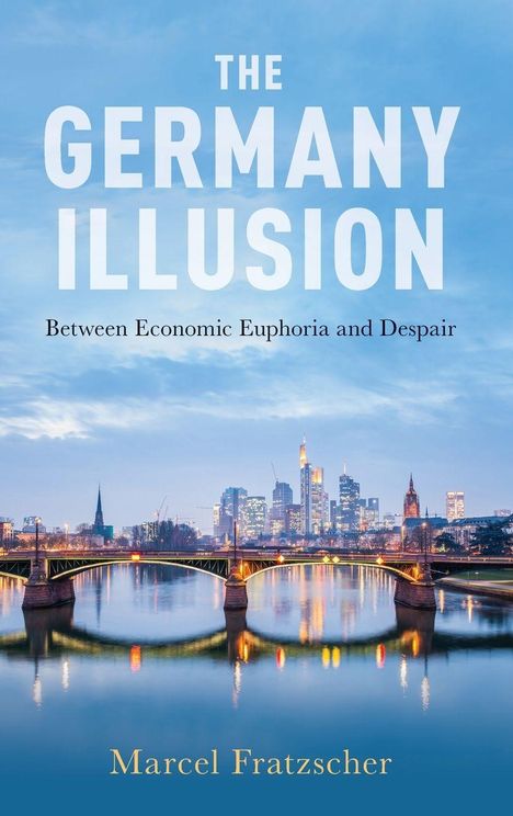 „THE GERMANY ILLUSION: Between Economic Euphoria and Despair“ von Marcel Fratzscher. Skyline und Brücke.