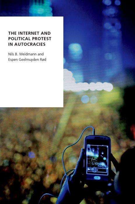 Nils B Weidmann: Internet and Political Protest in Autocracies, Buch