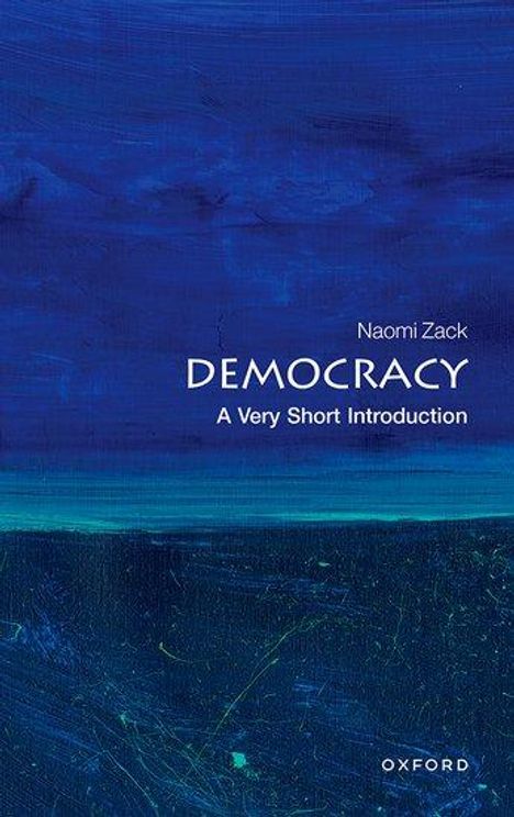 Prof Naomi Zack (Professor of Philosophy, Professor of Philosophy, Lehman College, CUNY): Democracy: A Very Short Introduction, Buch