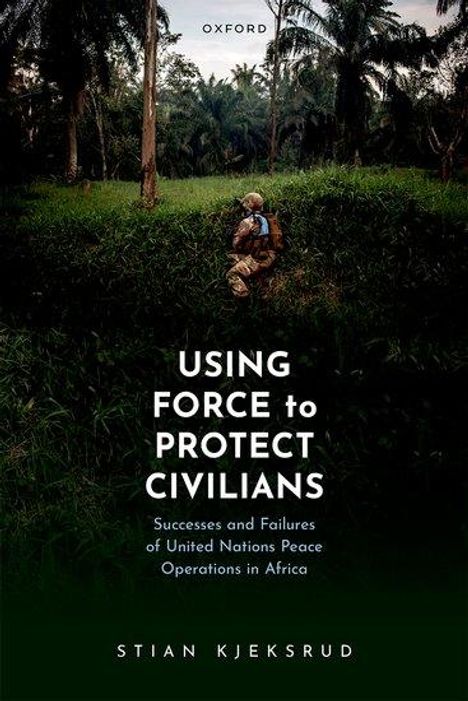 Stian Kjeksrud: Using Force to Protect Civilians, Buch