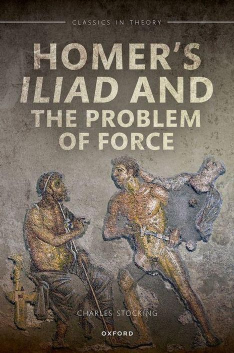 Charles H Stocking: Homer's Iliad and the Problem of Force, Buch