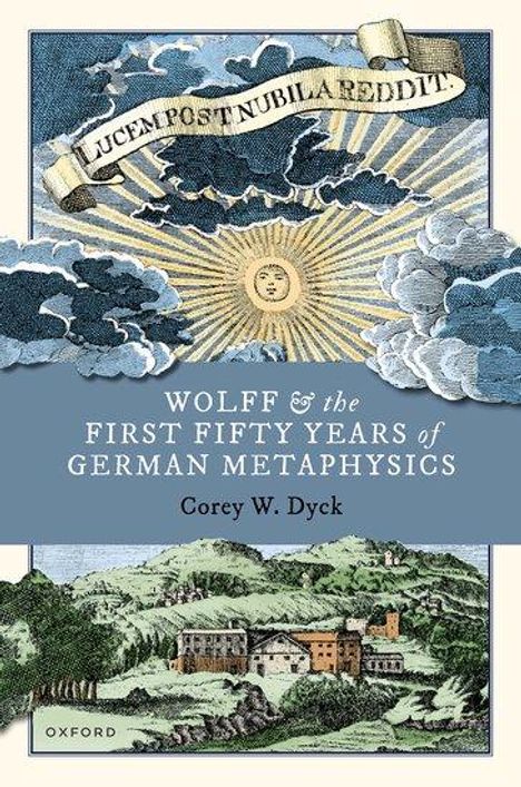 Corey W Dyck: Wolff and the First Fifty Years of German Metaphysics, Buch