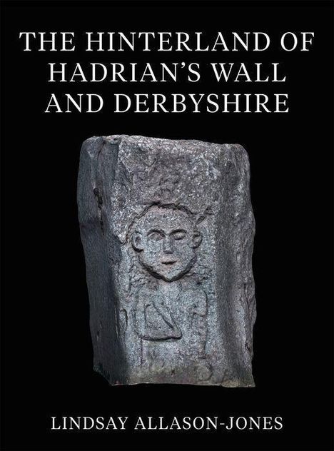 Lindsay Allason-Jones: The Hinterland of Hadrian's Wall and Derbyshire, Buch