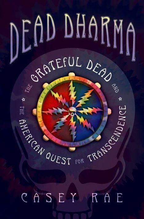 "DEAD DHARMA", "THE GRATEFUL DEAD AND THE AMERICAN QUEST FOR TRANSCENDENCE", "CASEY RAE". Psychedelisches, farbiges Design.