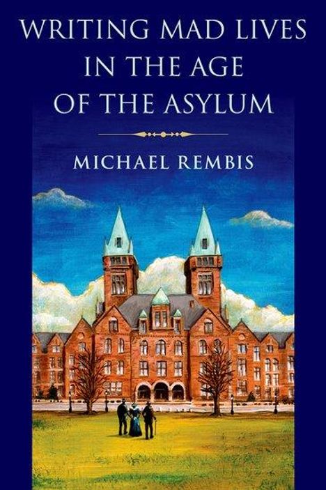 Michael Rembis: Writing Mad Lives in the Age of the Asylum, Buch