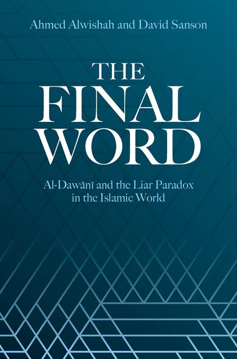 Titel: "The Final Word"; Autoren: Ahmed Alwishah, David Sanson. Untertitel: "Al-Dawānī and the Liar Paradox in the Islamic World".