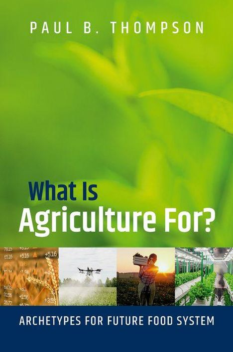 Paul B Thompson: What Is Agriculture For?, Buch