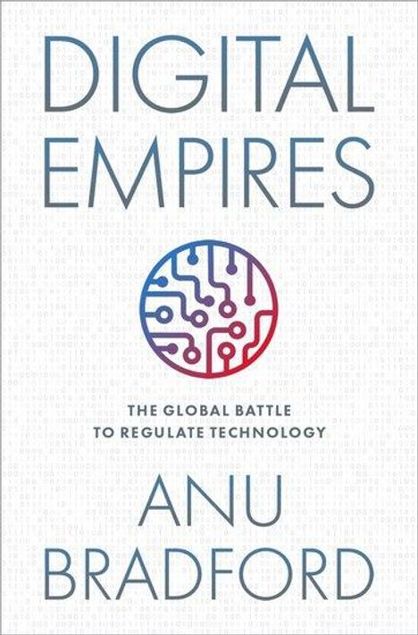 Anu Bradford (Henry L. Moses Professor of Law and International Organizations, Henry L. Moses Professor of Law and International Organizations, Columbia Law School): Digital Empires, Buch