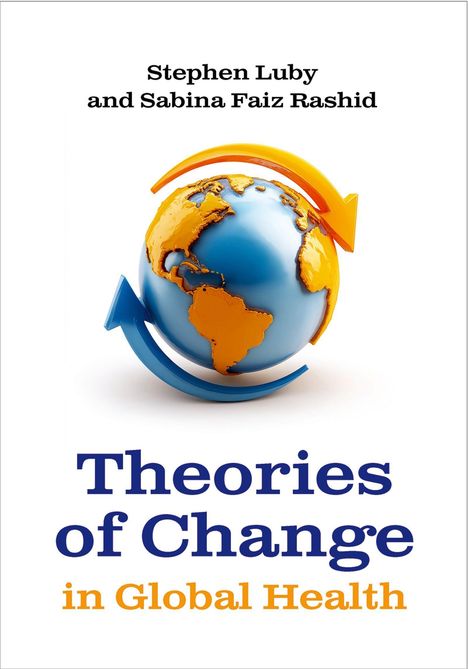 „Theories of Change in Global Health“ von Stephen Luby und Sabina Faiz Rashid. Eine Erdkugel mit Pfeilen.