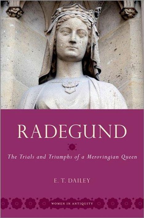 E. T. Dailey: Radegund: The Trials and Triumphs of a Merovingian Queen, Buch