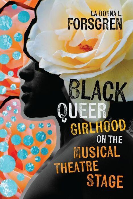Text: "La Donna L. Forsgren", "Black Queer Girlhood on the Musical Theatre Stage". 
Illustration: Profil einer Person, bunte Punkte, große Blüte.