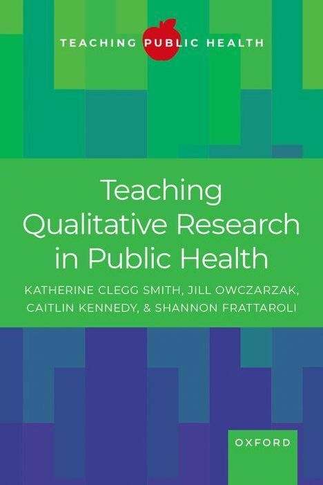 Titel: "Teaching Qualitative Research in Public Health". Autoren: Katherine Clegg Smith, Jill Owczarzak, Caitlin Kennedy, Shannon Frattaroli. Grün-blaues geometrisches Muster. 