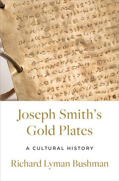 Richard Lyman Bushman (Gouverneur Morris Professor Emeritus of History, Gouverneur Morris Professor Emeritus of History, Columbia University): Joseph Smith's Gold Plates, Buch