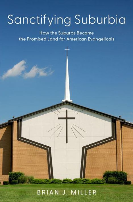 Brian J Miller: Sanctifying Suburbia, Buch