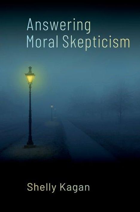 Shelly Kagan (Clark Professor of Philosophy, Clark Professor of Philosophy, Yale University): Answering Moral Skepticism, Buch