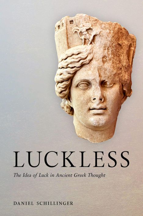 Text: "LUCKLESS: The Idea of Luck in Ancient Greek Thought" von Daniel Schillinger. Eine antike Skulptur eines Kopfes.
