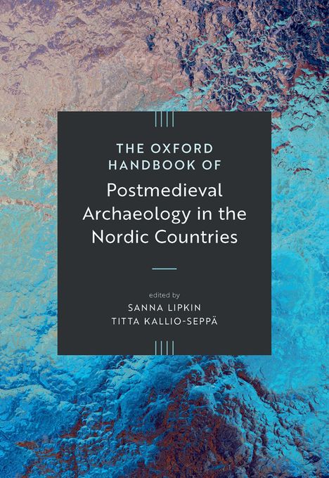 "The Oxford Handbook of Postmedieval Archaeology in the Nordic Countries, edited by Sanna Lipkin, Titta Kallio-Seppä." Abstrakte, bunte Hintergrundtextur.