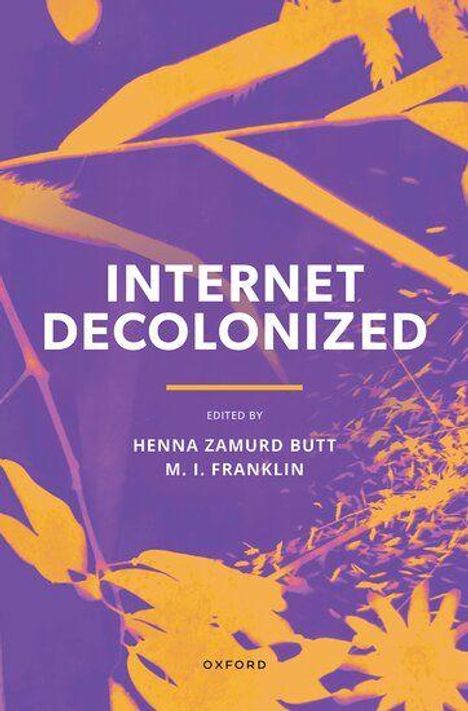 „INTERNET DECOLONIZED“ steht zentral. Darunter "EDITED BY HENNA ZAMURD BUTT, M. I. FRANKLIN“. Es sind orangenfarbene Pflanzen auf lila Hintergrund.