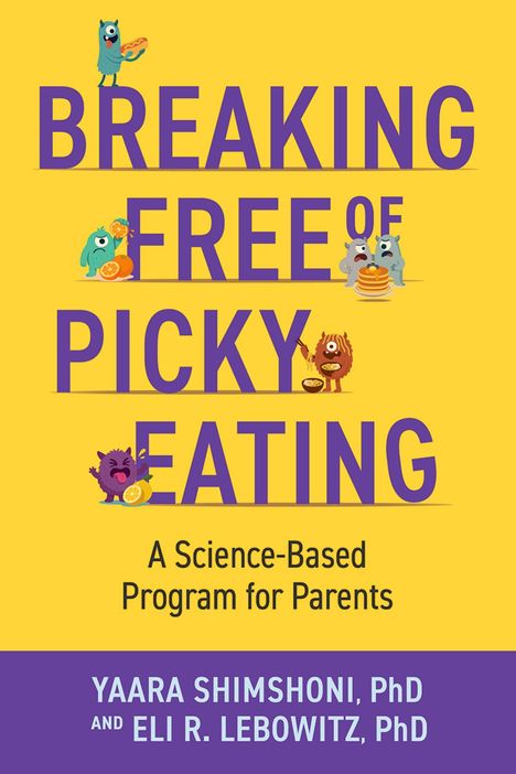 Text: "Breaking Free of Picky Eating: A Science-Based Program for Parents. Yaara Shimshoni, PhD and Eli R. Lebowitz, PhD." Illustration: Kleine Monster mit Essen.